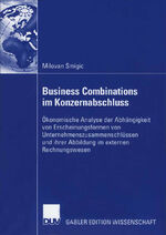 Business Combinations im Konzernabschluss - Ökonomische Analyse der Abhängigkeit von Erscheinungsformen von Unternehmenszusammenschlüssen und ihrer Abbildung im externen Rechnungswesen