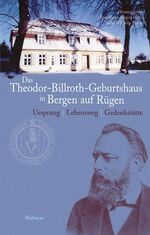 Das Theodor-Billroth-Geburtshaus in Bergen auf Rügen – Ursprung - Lebensweg - Gedenkstätte