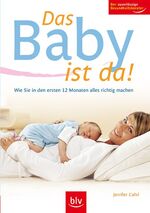 ISBN 9783835400061: Das Baby ist da! - Wie Sie in den ersten 12 Monaten alles richtig machen. Der zuverlässige Gesundheitsberater