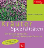 Kräuter-Spezialitäten - Duft und Würze aus aller Welt ; die besten Sorten für Garten, Balkon und Terrasse