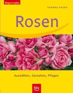 ISBN 9783835400399: Rosen - Auswählen, Gestalten, Pflegen