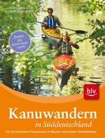 Kanuwandern in Süddeutschland   – Die 30 schönsten Flusstouren in Bayern und Baden-Württemberg