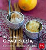 Die kreative Gewürzküche - Seelenwärmer von süß bis pikant