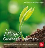 ISBN 9783835414730: Magic Ganzheitlich gärtnern - Von Mondgärtnern bis Pflanzenmedizin