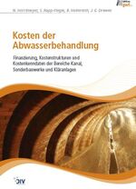 Kosten der Abwasserbehandlung - Finanzierung, Kostenstrukturen und Kostenkenndaten der Bereiche Kanal, Sonderbauwerke und Kläranlagen