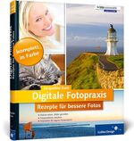 Digitale Fotopraxis. Rezepte für bessere Fotos – Einfach besser fotografieren