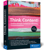 ISBN 9783836241526: Think Content!: 2. Auflage des Online-Marketing-Standardwerks. Neue Content-Formate, neue Best Practices, neues Kapitel zur Content-Produktion