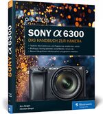 ISBN 9783836243469: Sony Alpha 6300 : Das Handbuch zur Kamera. Alle Programme und Funktionen kennenlernen. Praxiswissen und Expertentipps