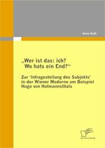 ISBN 9783836684118: Wer ist das: ich? Wo hats ein End?¿ Zur ¿Infragestellung des Subjekts' in der Wiener Moderne am Beispiel Hugo von Hofmannsthals | Ein Forschungsüberblick | Anne Kolb | Taschenbuch | Paperback | 2010