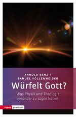 Würfelt Gott? – Was Physik und Theologie einander zu sagen haben