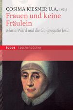 ISBN 9783836706971: Frauen und keine Fräulein - Maria Ward und die Congregatio Jesu