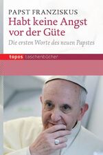 ISBN 9783836708760: Habt keine Angst vor der Güte - Die ersten Worte des neuen Papstes