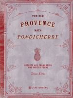 ISBN 9783836921411: Von der Provence nach Pondicherry - Rezepte aus Frankreich und weiter Ferne 165 Rezepte