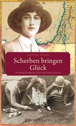 ISBN 9783836926744: Scherben bringen Glück : Pionierinnen der Archäologie. Aus dem Engl. von Brigitte Beier