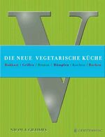 Die neue vegetarische Küche - Rohkost/Grillen/Braten/Dämpfen/Kochen/Backen