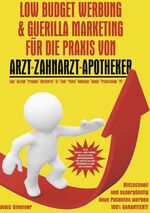 ISBN 9783837060331: Low Budget Werbung & Guerilla Marketing für Arzt, Zahnarzt, Tierarzt, Apotheker – Blitzschnell und supergünstig neue Patienten werben