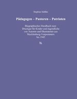 Pädagogen - Pastoren - Patrioten - Biographisches Handbuch zum Druckgut für Kinder und Jugendliche von Autoren und Illustratoren aus Mecklenburg-Vorpommern von den Anfängen bis einschließlich 1945