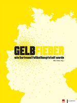 ISBN 9783837508376: Gelbfieber – Wie Dortmund Fußballhauptstadt wurde