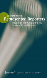 ISBN 9783837610628: Represented Reporters - Images of War Correspondents in Memoirs and Fiction