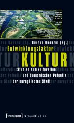 Entwicklungsfaktor Kultur - Studien zum kulturellen und ökonomischen Potential der europäischen Stadt