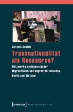 Transnationalität als Ressource? - Netzwerke vietnamesischer Migrantinnen und Migranten zwischen Berlin und Vietnam