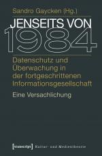 Jenseits von 1984 - Datenschutz und Überwachung in der fortgeschrittenen Informationsgesellschaft. Eine Versachlichung