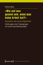 ISBN 9783837624908: »Wie soll man gesund sein, wenn man keine Arbeit hat?« - Gesundheit und soziale Ungleichheit. Erfahrungen einer Frauengruppe mit einem Gesundheitsprojekt