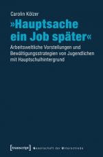 »Hauptsache ein Job später« - Arbeitsweltliche Vorstellungen und Bewältigungsstrategien von Jugendlichen mit Hauptschulhintergrund