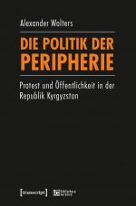 ISBN 9783837631432: Die Politik der Peripherie - Protest und Öffentlichkeit in der Republik Kyrgyzstan