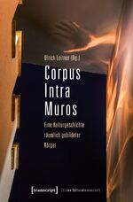 ISBN 9783837631487: Corpus Intra Muros - Eine Kulturgeschichte räumlich gebildeter Körper