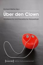 ISBN 9783837631692: Über den Clown | Künstlerische und theoretische Perspektiven | Richard Weihe | Taschenbuch | Edition Kulturwissenschaft | 284 S. | Deutsch | 2016 | Transcript Verlag | EAN 9783837631692