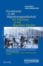 ISBN 9783837631913: Kunstpraxis in der Migrationsgesellschaft - Transkulturelle Handlungsstrategien am Beispiel der Brunnenpassage Wien - Art Practices in the Migration Society - Transcultural Strategies in Action at Brunnenpassage in Vienna (with translations by Lisa Rosenb