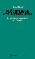 ISBN 9783837632637: Flüchtlinge: Opfer – Bedrohung – Helden - Zur politischen Imagination des Fremden