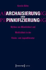 ISBN 9783837637274: Archaisierung und Pinkifizierung - Mythen von Männlichkeit und Weiblichkeit in der Kinder- und Jugendliteratur