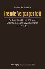 ISBN 9783837637304: Fremde Vergangenheit - Zur Orientalistik des Göttinger Gelehrten Johann David Michaelis (1717-1791)