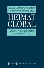 ISBN 9783837645880: Heimat global – Modelle, Praxen und Medien der Heimatkonstruktion