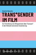 ISBN 9783837646153: Trans*Gender im Film - Zur Entstehung von Alltagswissen über Transsex* in der filmisch-narrativen Inszenierung