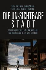 ISBN 9783837646580: Die un-sichtbare Stadt – Urbane Perspektiven, alternative Räume und Randfiguren in Literatur und Film