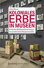 ISBN 9783837649314: Koloniales Erbe in Museen - Kritische Weißseinsforschung in der praktischen Museumsarbeit