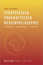 ISBN 9783837652055: Perspektiven pragmatischer Medienphilosophie - Grundlagen - Anwendungen - Praktiken