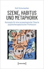 ISBN 9783837656954: Szene, Habitus und Metaphorik - Konzepte für eine praxeologische Theorie psychotherapeutischer Profession