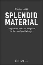 ISBN 9783837657975: Splendid Material – Fotografische Praxis und Bildgenese im Werk von Lyonel Feininger