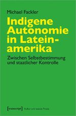 ISBN 9783837657982: Indigene Autonomie in Lateinamerika - Zwischen Selbstbestimmung und staatlicher Kontrolle