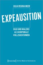 ISBN 9783837658309: Expeausition – Bild und Malerei als korporale Vollzugsformen