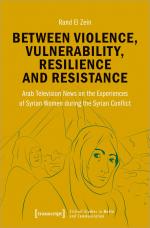 ISBN 9783837659597: Between Violence, Vulnerability, Resilience and Resistance - Arab Television News on the Experiences of Syrian Women during the Syrian Conflict