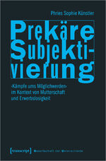 ISBN 9783837660548: Prekäre Subjektivierung., "Kämpfe ums Möglichwerden" im Kontext von Mutterschaft und Erwerbslosigkeit