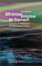 ISBN 9783837661316: Diffraktionsereignisse der Gegenwart – Feministische Medienkunst trifft Neuen Materialismus