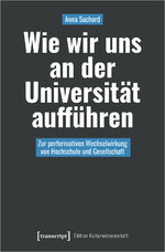 ISBN 9783837661941: Wie wir uns an der Universität aufführen – Zur performativen Wechselwirkung von Hochschule und Gesellschaft