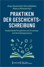 ISBN 9783837663457: Praktiken der Geschichtsschreibung – Vergleichende Perspektiven auf Forschungs- und Vermittlungsprozesse