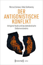 ISBN 9783837664393: Der Antigonistische Konflikt – ›Antigone‹ heute und das demokratische Selbstverständnis